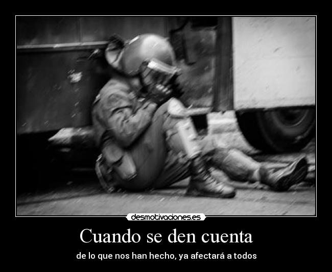 Cuando se den cuenta - de lo que nos han hecho, ya afectará a todos