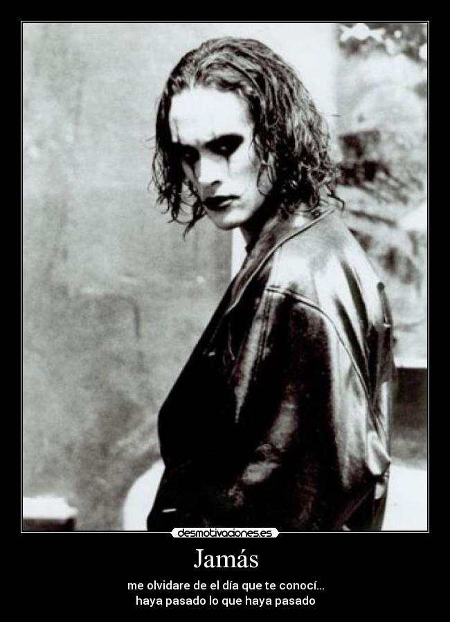 Jamás - me olvidare de el día que te conocí...
haya pasado lo que haya pasado