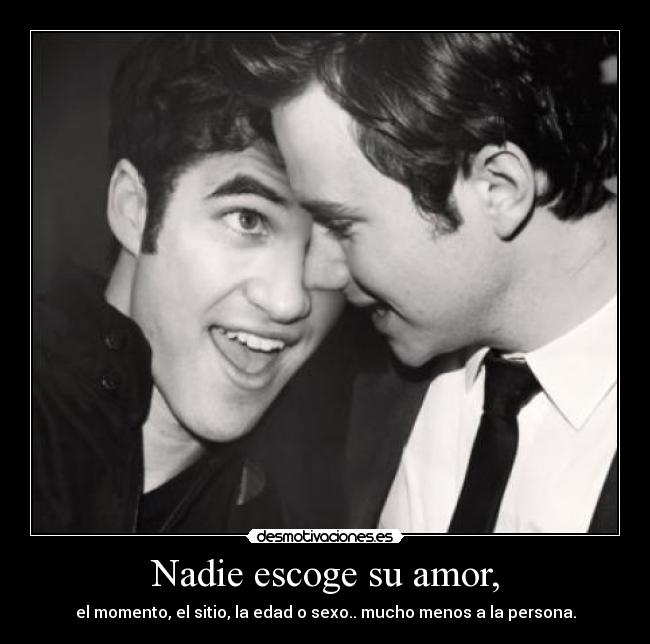 Nadie escoge su amor, - el momento, el sitio, la edad o sexo.. mucho menos a la persona.