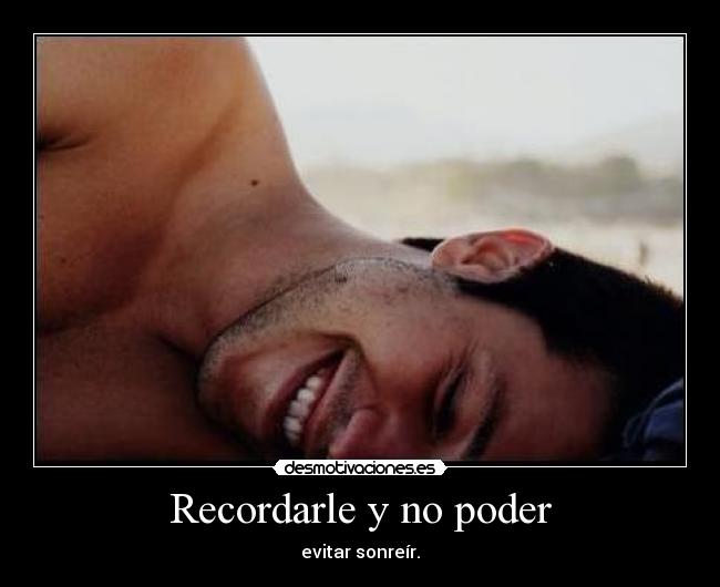 Recordarle y no poder - evitar sonreír.