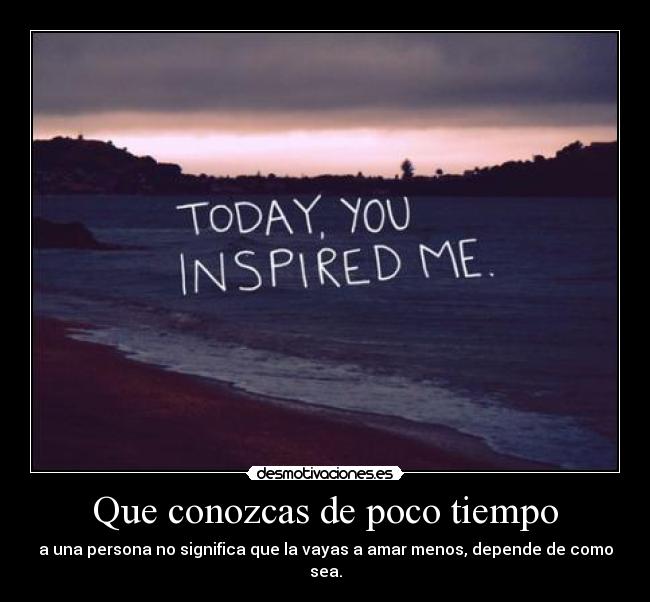 Que conozcas de poco tiempo -
