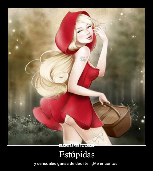Estúpidas - y sensuales ganas de decirte... ¡Me encantas!!