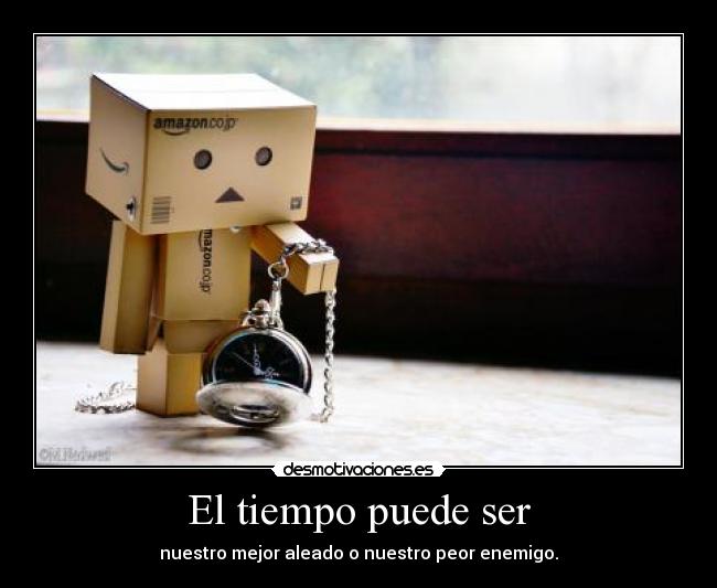 El tiempo puede ser - nuestro mejor aleado o nuestro peor enemigo.