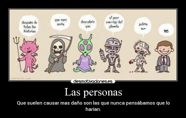 Las personas - Que suelen causar mas daño son las que nunca pensábamos que lo harían.