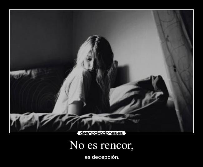 No es rencor, -
