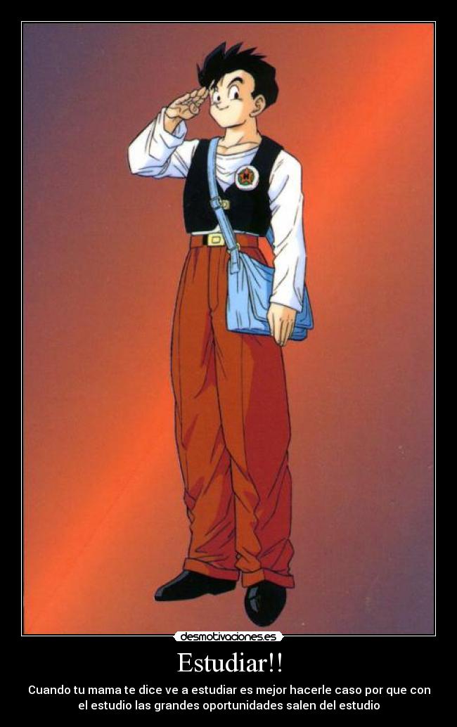 Estudiar!! - Cuando tu mama te dice ve a estudiar es mejor hacerle caso por que con
el estudio las grandes oportunidades salen del estudio