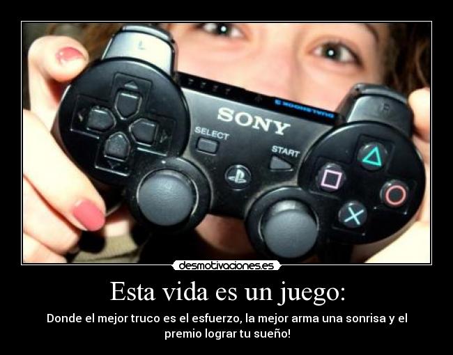 Esta vida es un juego: - Donde el mejor truco es el esfuerzo, la mejor arma una sonrisa y el
premio lograr tu sueño!