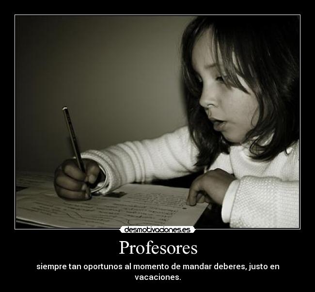Profesores - siempre tan oportunos al momento de mandar deberes, justo en vacaciones.