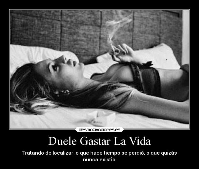 Duele Gastar La Vida - 