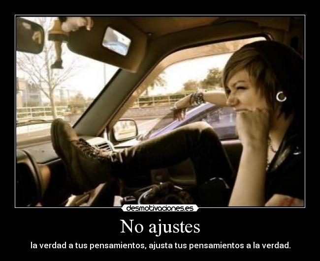 No ajustes - la verdad a tus pensamientos, ajusta tus pensamientos a la verdad.