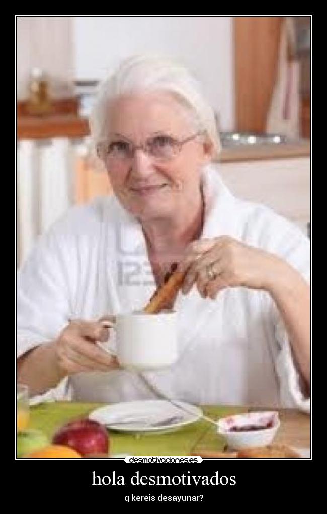 hola desmotivados - q kereis desayunar?