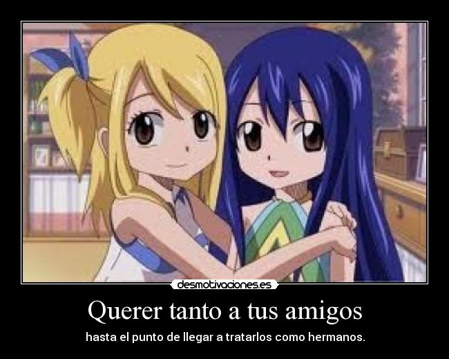 Querer tanto a tus amigos - hasta el punto de llegar a tratarlos como hermanos.