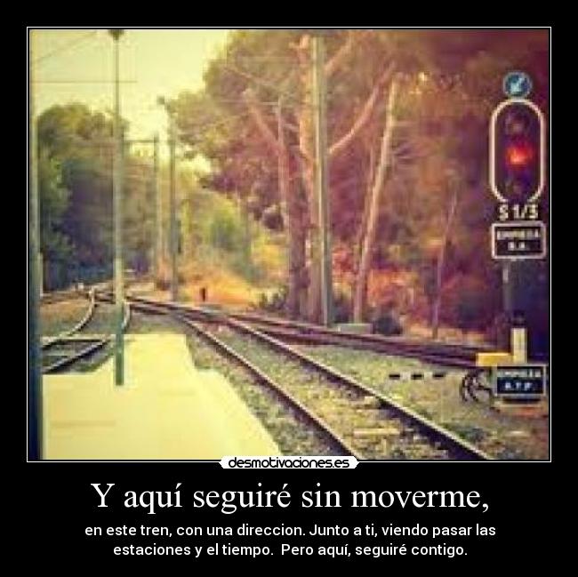 Y aquí seguiré sin moverme, - 