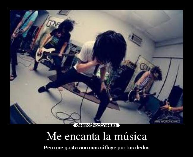 Me encanta la música - Pero me gusta aun más si fluye por tus dedos