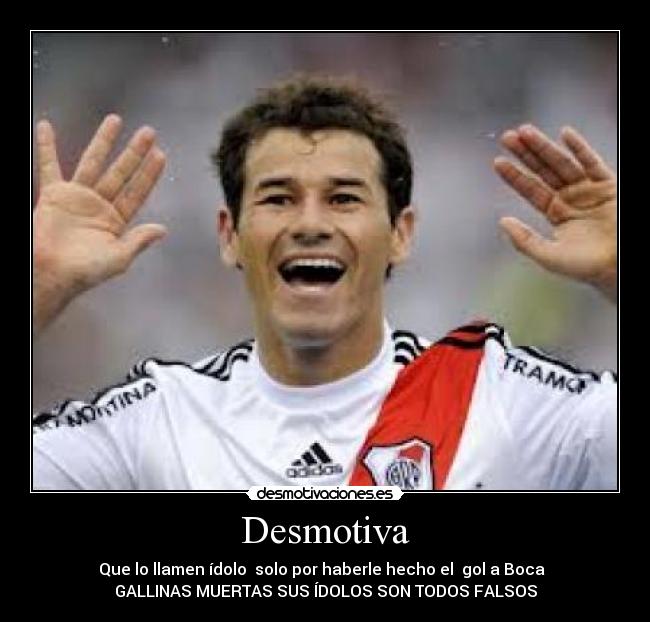 Desmotiva - Que lo llamen ídolo solo por haberle hecho el gol a Boca
GALLINAS MUERTAS SUS ÍDOLOS SON TODOS FALSOS