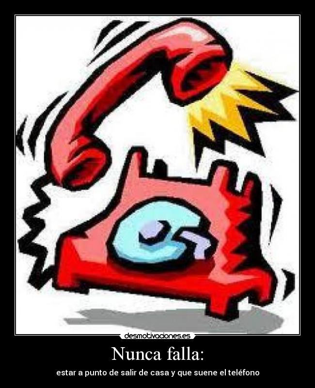 Nunca falla: - estar a punto de salir de casa y que suene el teléfono