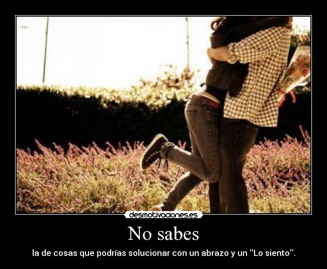 No sabes -