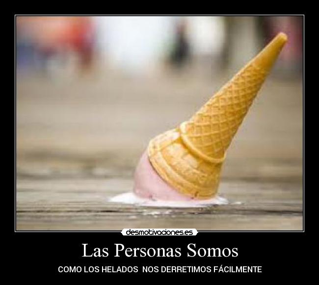 Las Personas Somos - COMO LOS HELADOS NOS DERRETIMOS FÁCILMENTE
