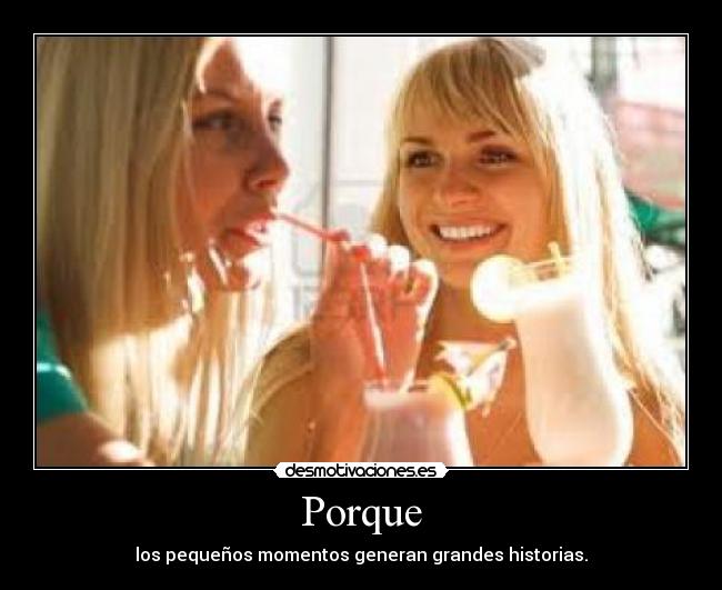 Porque - los pequeños momentos generan grandes historias.