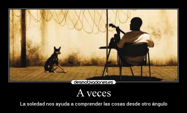 A veces - La soledad nos ayuda a comprender las cosas desde otro ángulo