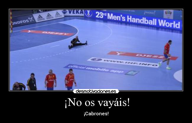 ¡No os vayáis! - ¡Cabrones!