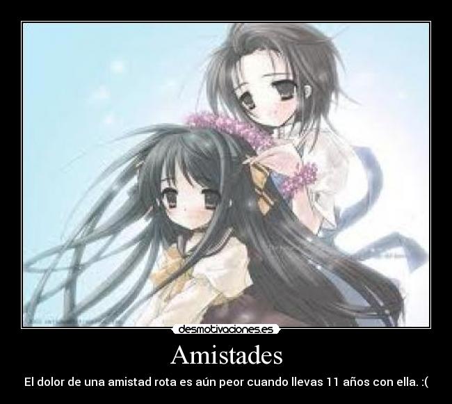 Amistades - El dolor de una amistad rota es aún peor cuando llevas 11 años con ella. :(