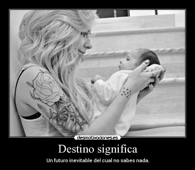 Destino significa - Un futuro inevitable del cual no sabes nada.