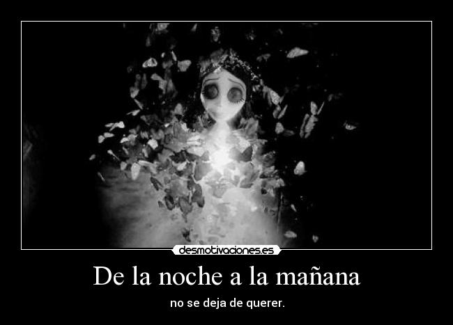 De la noche a la mañana - no se deja de querer.