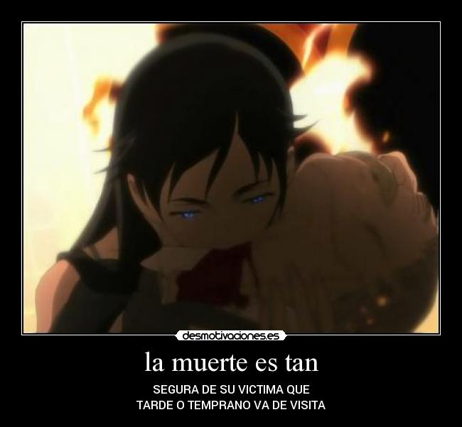 la muerte es tan - SEGURA DE SU VICTIMA QUE
TARDE O TEMPRANO VA DE VISITA