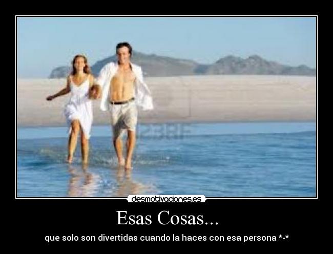 Esas Cosas... - que solo son divertidas cuando la haces con esa persona *-*