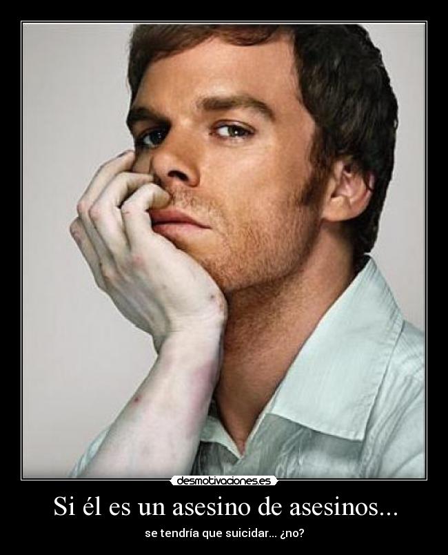 Si él es un asesino de asesinos... - se tendría que suicidar... ¿no?