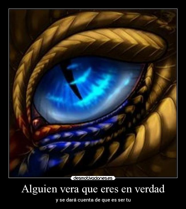 Alguien vera que eres en verdad - y se dará cuenta de que es ser tu