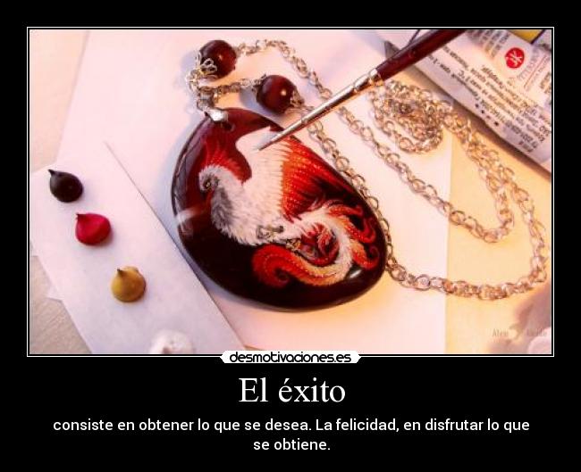 El éxito - consiste en obtener lo que se desea. La felicidad, en disfrutar lo que se obtiene.