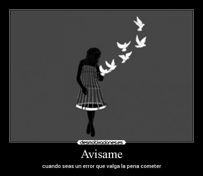 Avisame - cuando seas un error que valga la pena cometer
