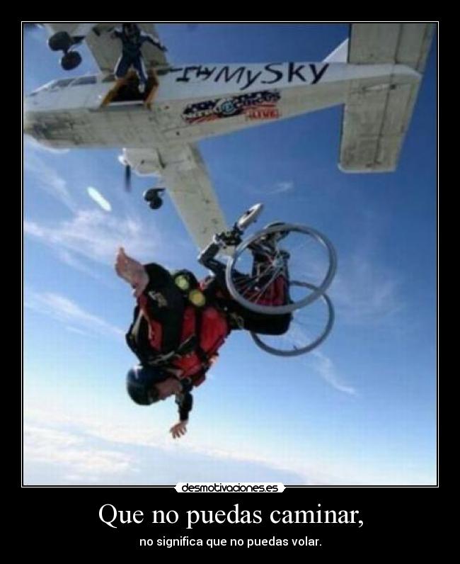 Que no puedas caminar, - no significa que no puedas volar.