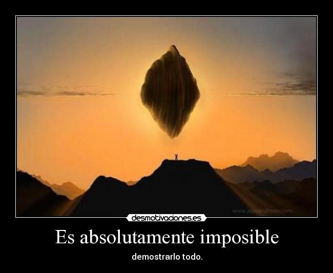 Es absolutamente imposible - demostrarlo todo.