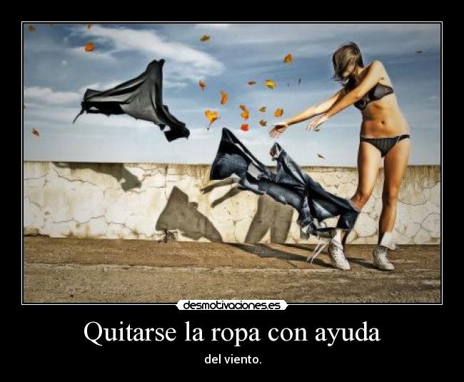 Quitarse la ropa con ayuda - del viento.