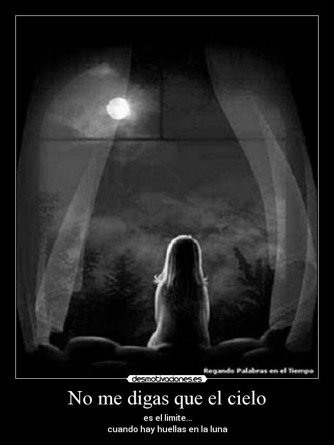 No me digas que el cielo - es el limite...
cuando hay huellas en la luna