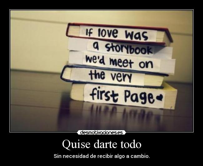 Quise darte todo - Sin necesidad de recibir algo a cambio.