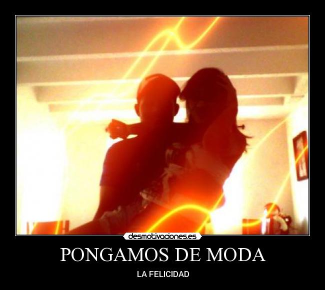 PONGAMOS DE MODA - LA FELICIDAD
