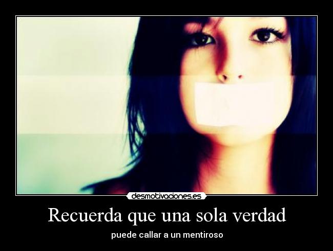 Recuerda que una sola verdad - puede callar a un mentiroso