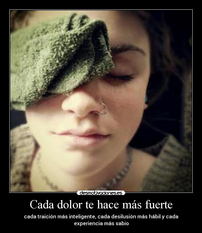 Cada dolor te hace más fuerte -