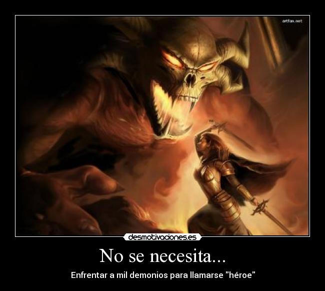No se necesita... - Enfrentar a mil demonios para llamarse héroe