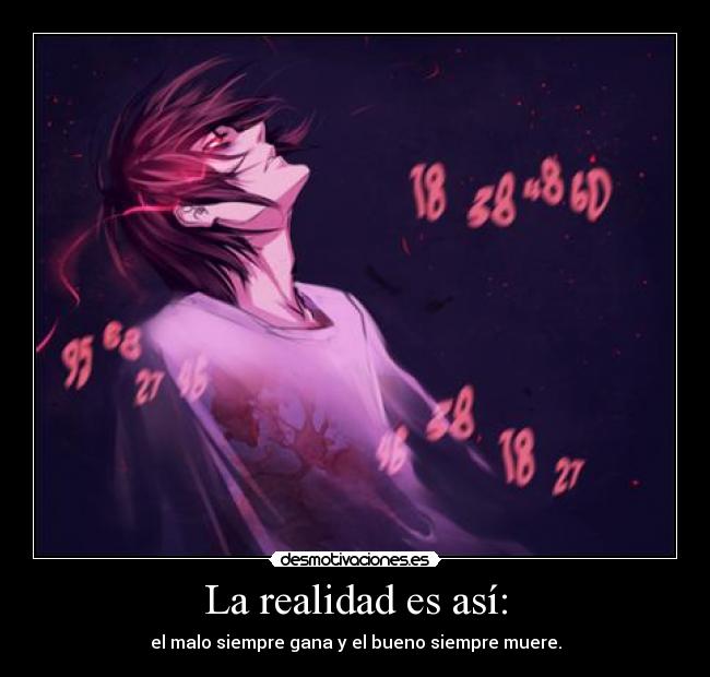 La realidad es así: - el malo siempre gana y el bueno siempre muere.