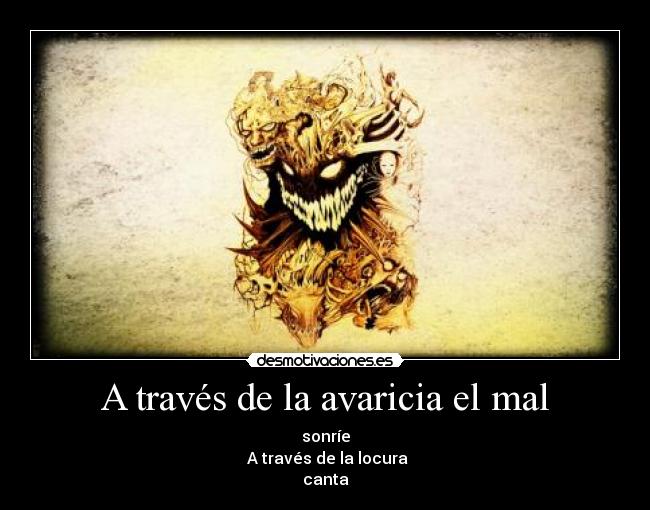A través de la avaricia el mal - sonríe
 A través de la locura
canta