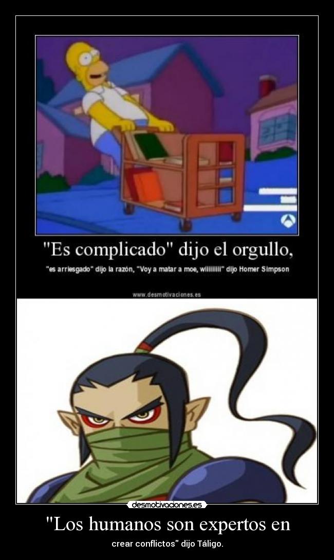 Los humanos son expertos en - crear conflictos dijo Táligo.