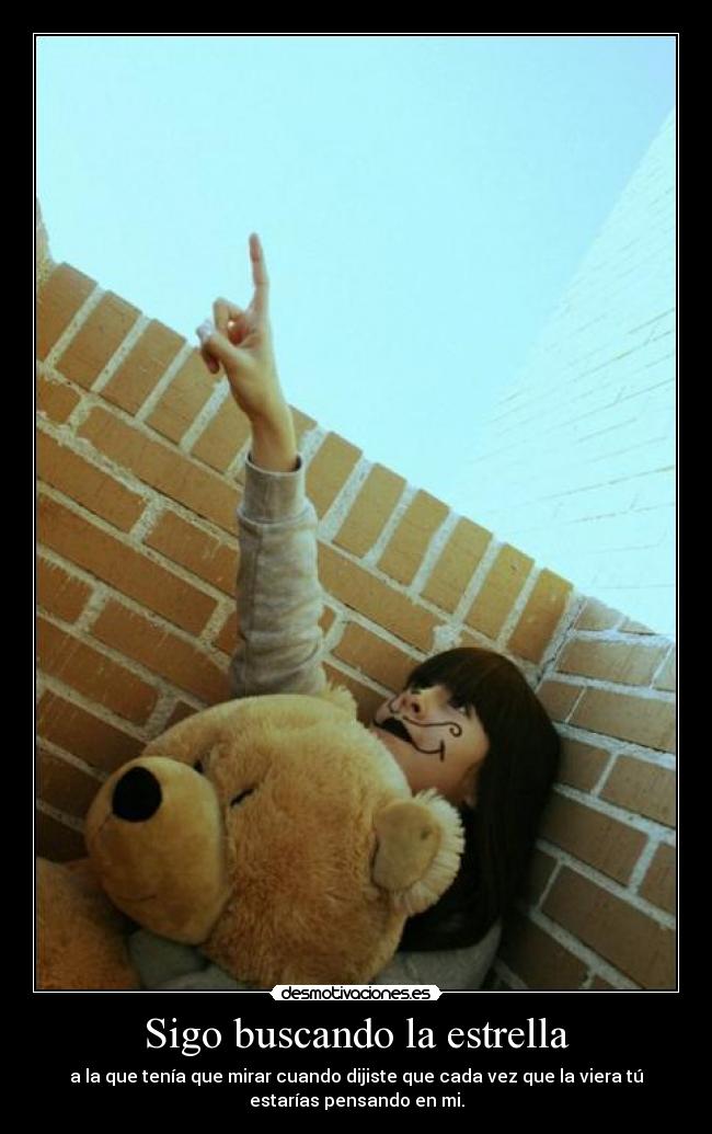 Sigo buscando la estrella - a la que tenía que mirar cuando dijiste que cada vez que la viera tú
estarías pensando en mi.