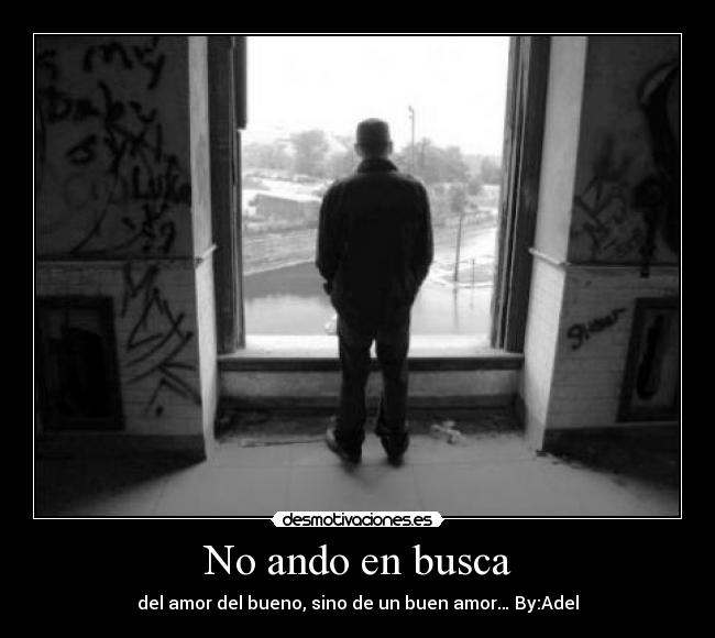 No ando en busca - del amor del bueno, sino de un buen amor… By:Adel