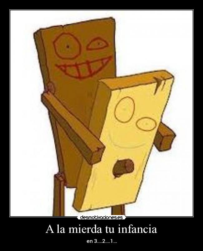 A la mierda tu infancia - en 3....2....1...