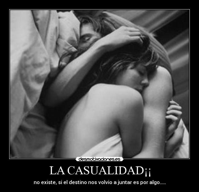 LA CASUALIDAD¡¡ - no existe, si el destino nos volvio a juntar es por algo.....